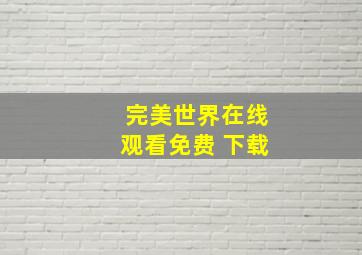 完美世界在线观看免费 下载